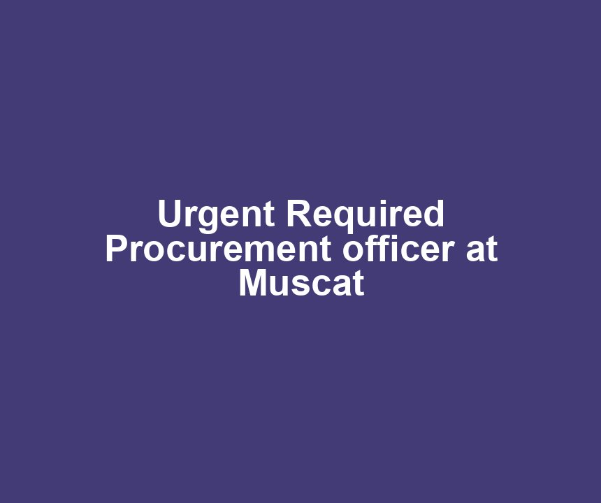 Urgent Required Procurement officer at Muscat