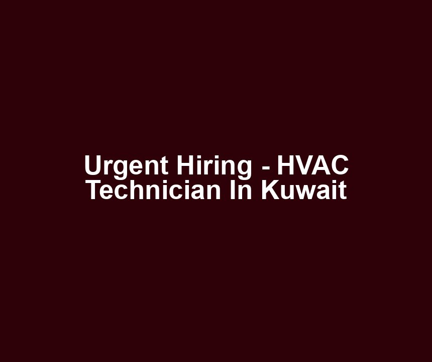 Urgent Hiring - HVAC Technician In Kuwait