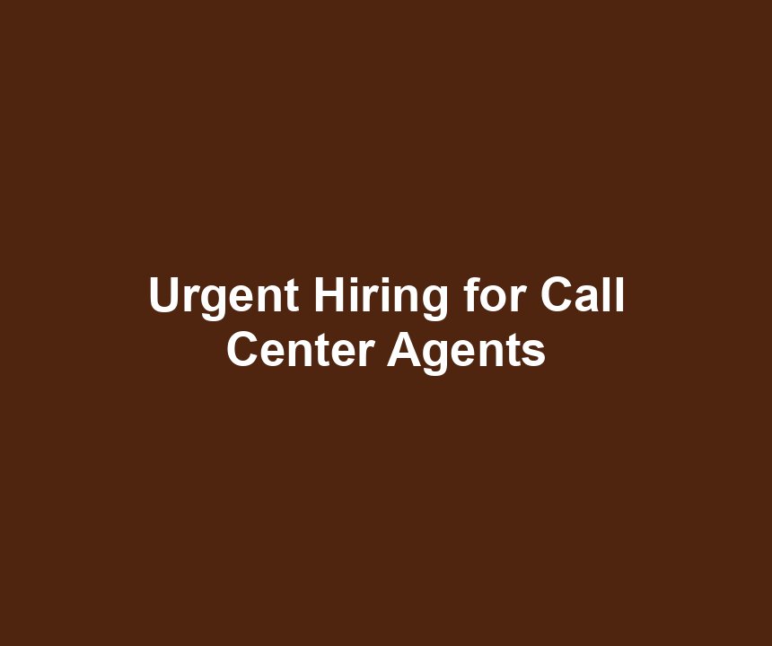 Urgent Hiring for Call Center Agents