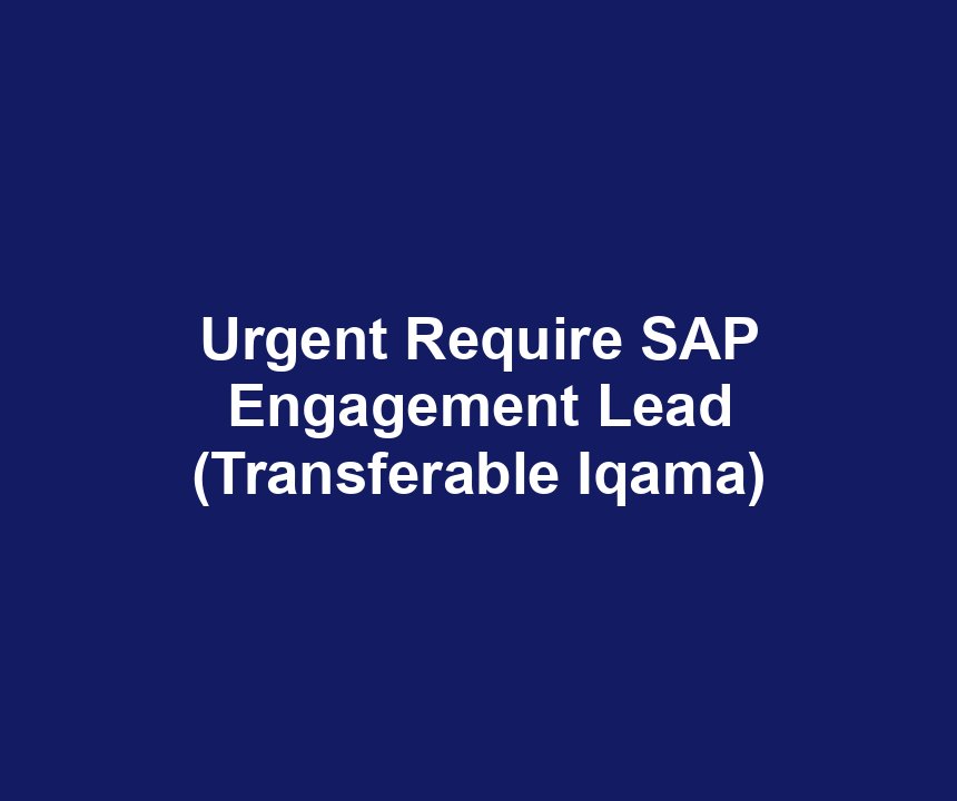 Urgent Require SAP Engagement Lead (Transferable Iqama)