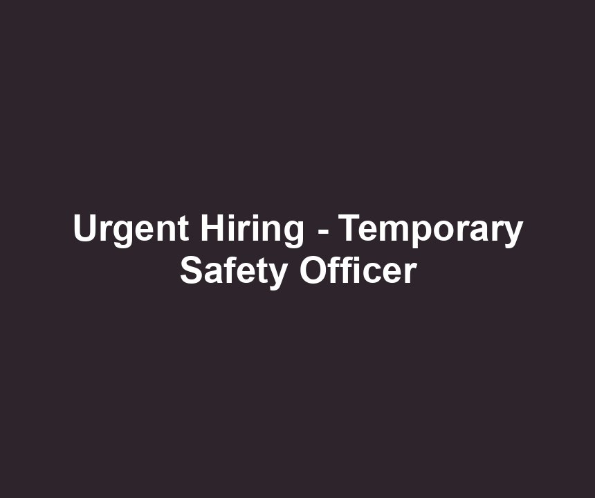 Urgent Hiring - Temporary Safety Officer