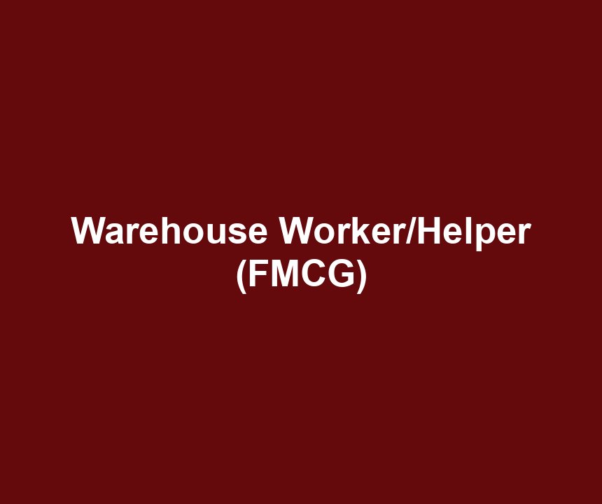 Warehouse Worker/Helper (FMCG)