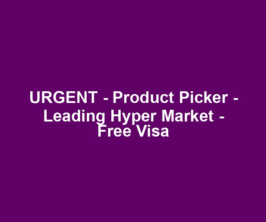 URGENT - Product Picker - Leading Hyper Market - Free Visa