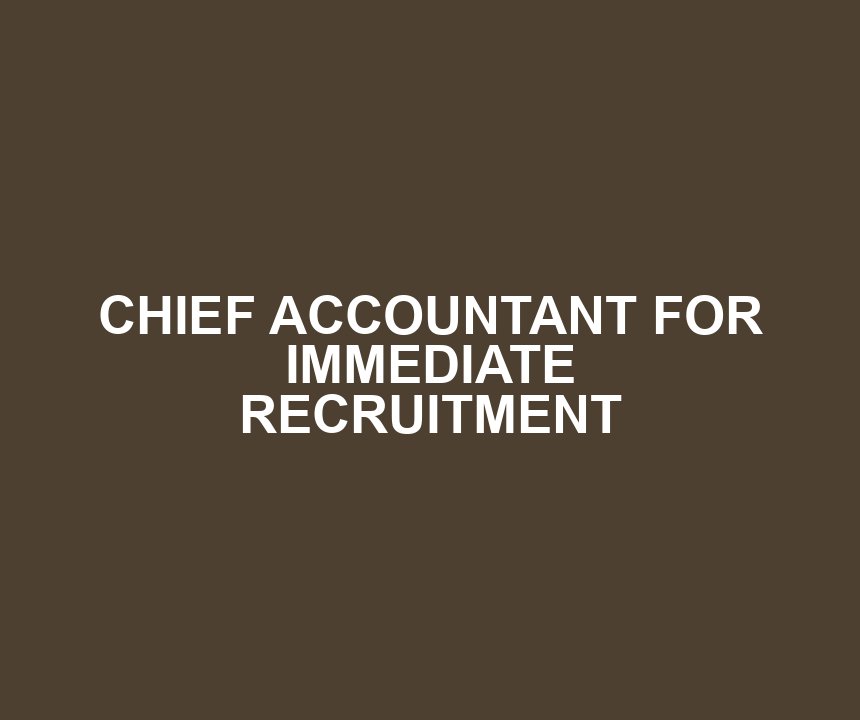 CHIEF ACCOUNTANT FOR IMMEDIATE RECRUITMENT