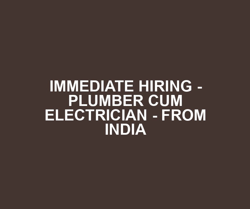 IMMEDIATE HIRING - PLUMBER CUM ELECTRICIAN - FROM INDIA