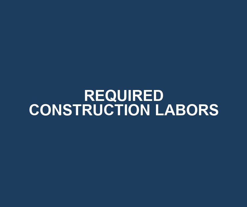 REQUIRED CONSTRUCTION LABORS