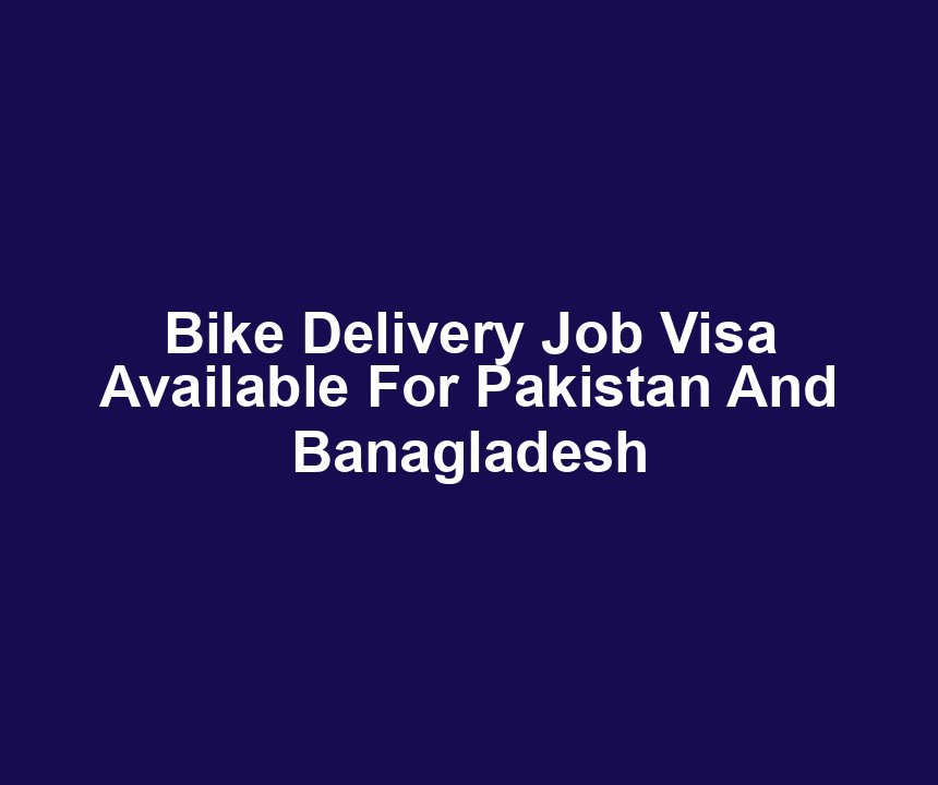 Bike Delivery Job Visa Available For Pakistan And Banagladesh