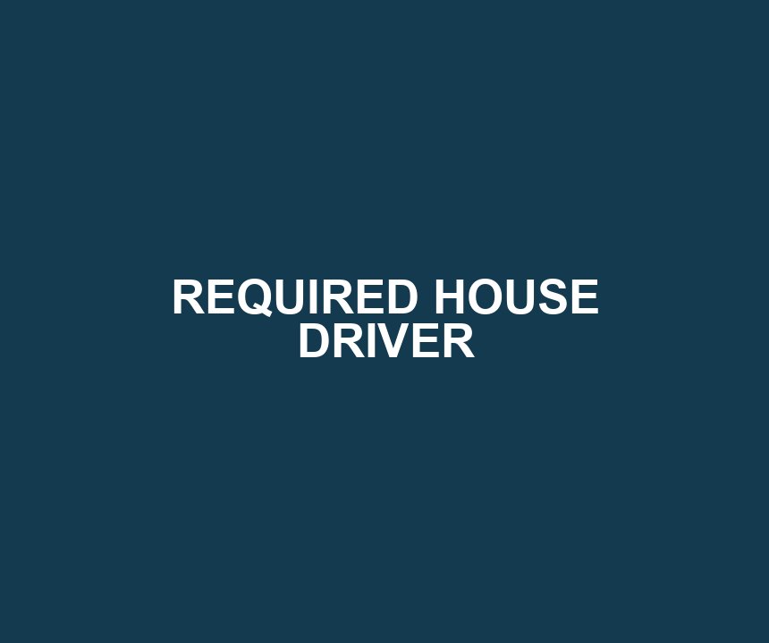 REQUIRED HOUSE DRIVER