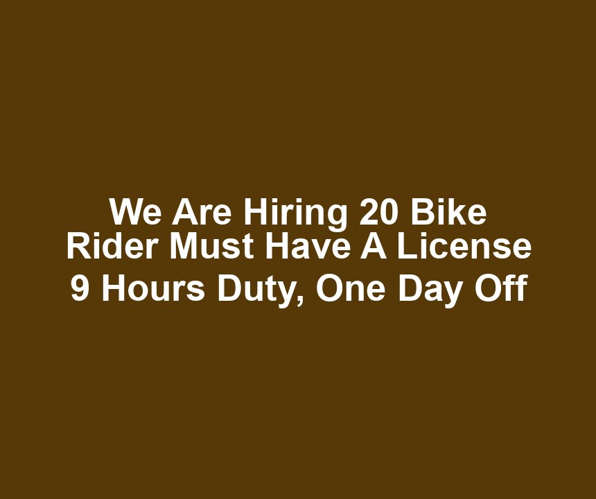 We Are Hiring 20 Bike Rider Must Have A License 9 Hours Duty, One Day Off