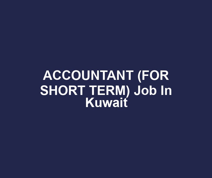 ACCOUNTANT (FOR SHORT TERM) Job In Kuwait
