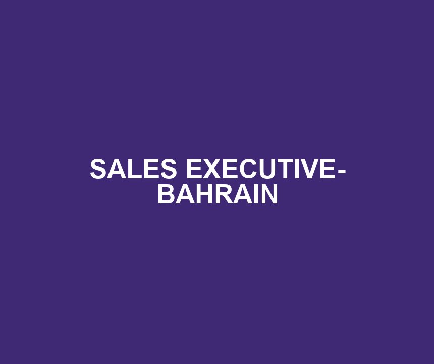 SALES EXECUTIVE- BAHRAIN