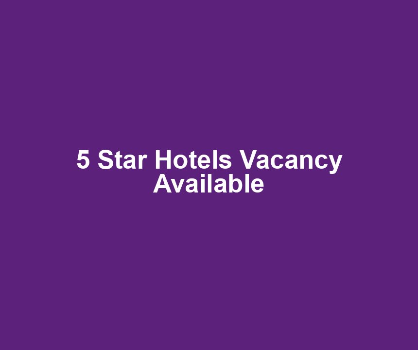 5 Star Hotels Vacancy Available