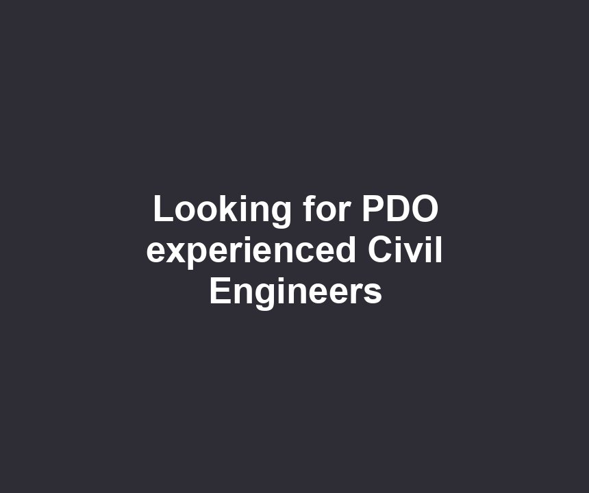 Looking for PDO experienced Civil Engineers
