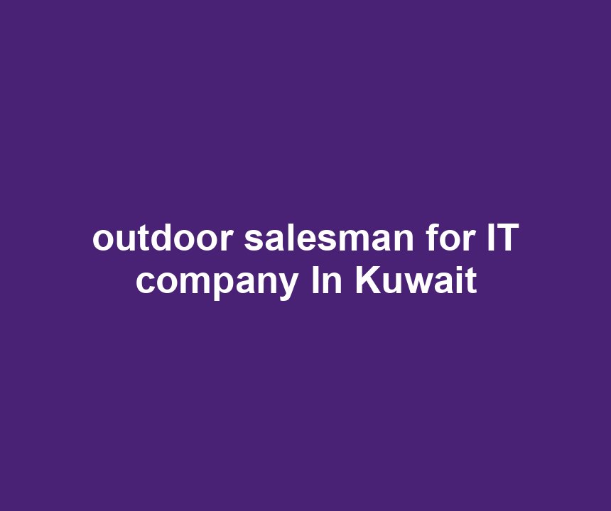 outdoor salesman for IT company In Kuwait