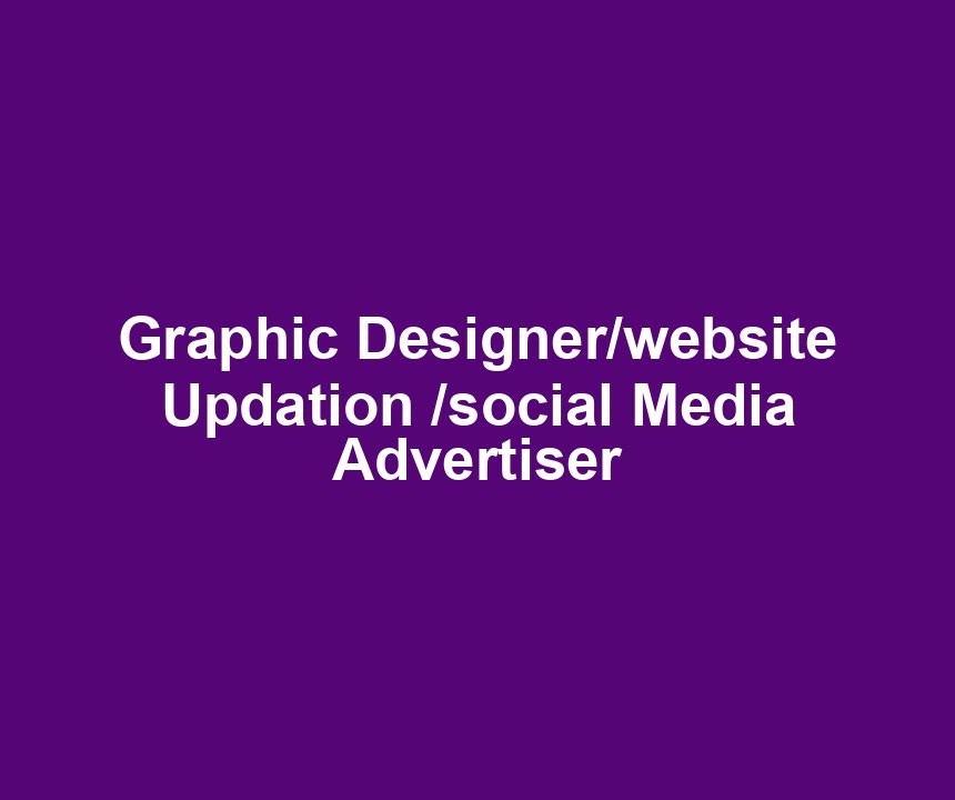 Graphic Designer/website Updation /social Media Advertiser