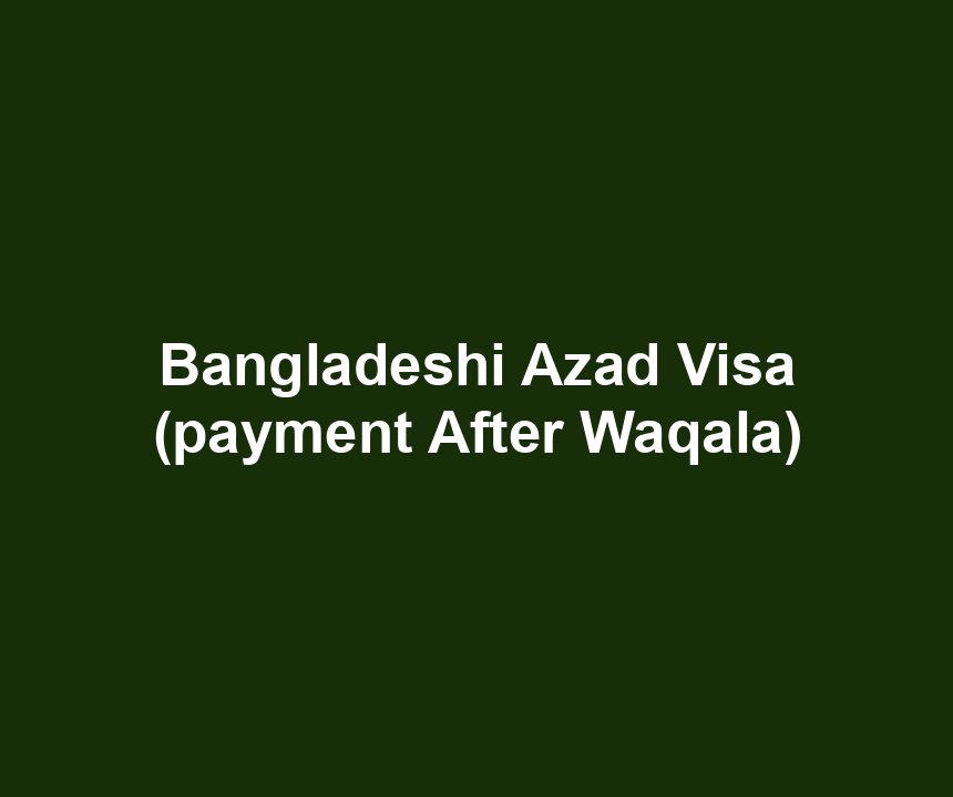 Bangladeshi Azad Visa (payment After Waqala)