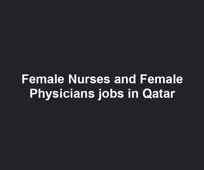 Female Nurses and Female Physicians jobs in Qatar