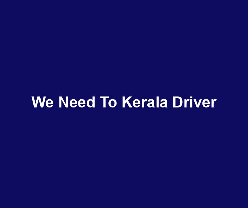 We Need To Kerala Driver