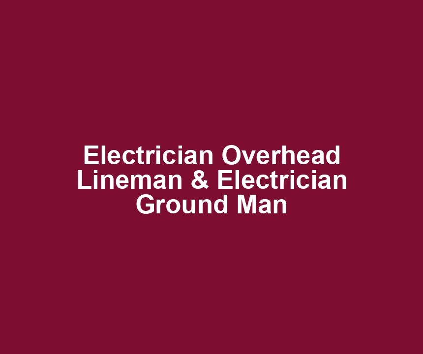 Electrician Overhead Lineman & Electrician Ground Man