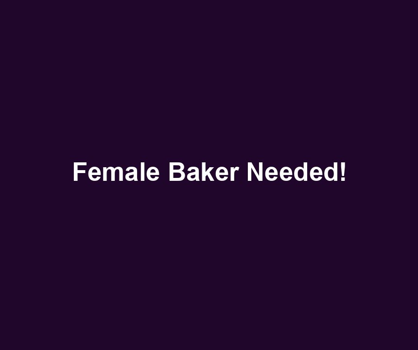 Female Baker Needed!