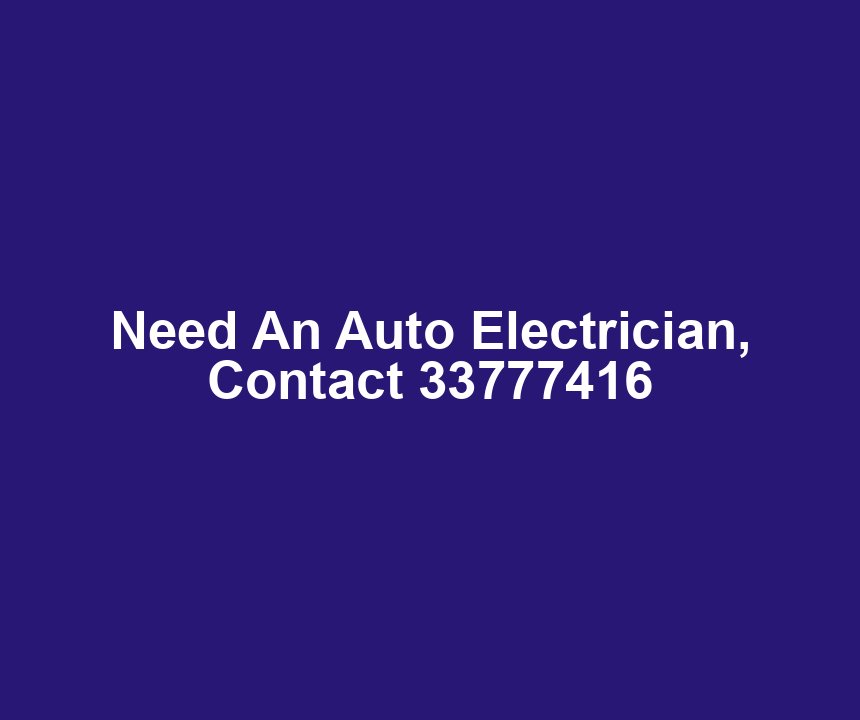Need An Auto Electrician, Contact 33777416