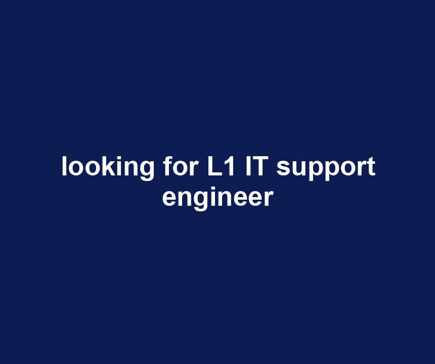looking for L1 IT support engineer