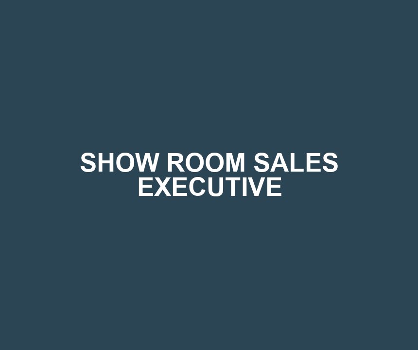 SHOW ROOM SALES EXECUTIVE
