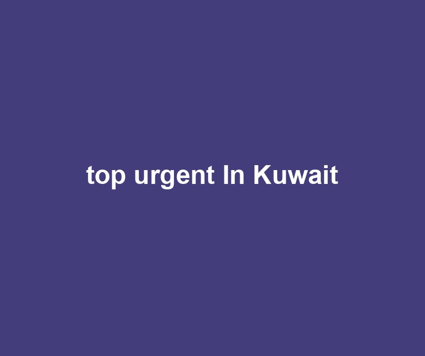 top urgent In Kuwait
