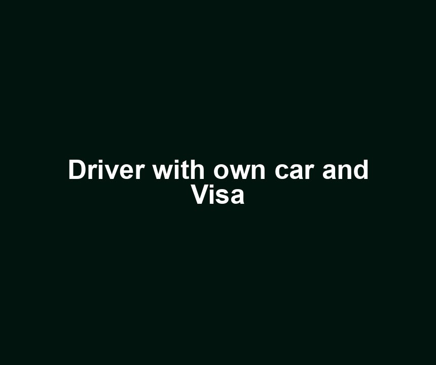Driver with own car and Visa
