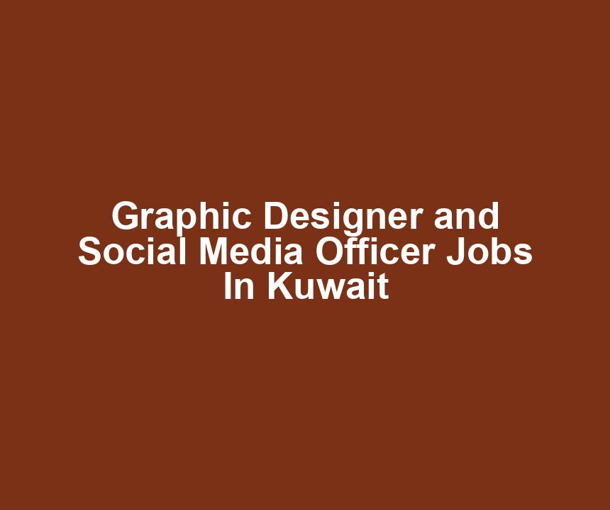 Graphic Designer and Social Media Officer Jobs In Kuwait