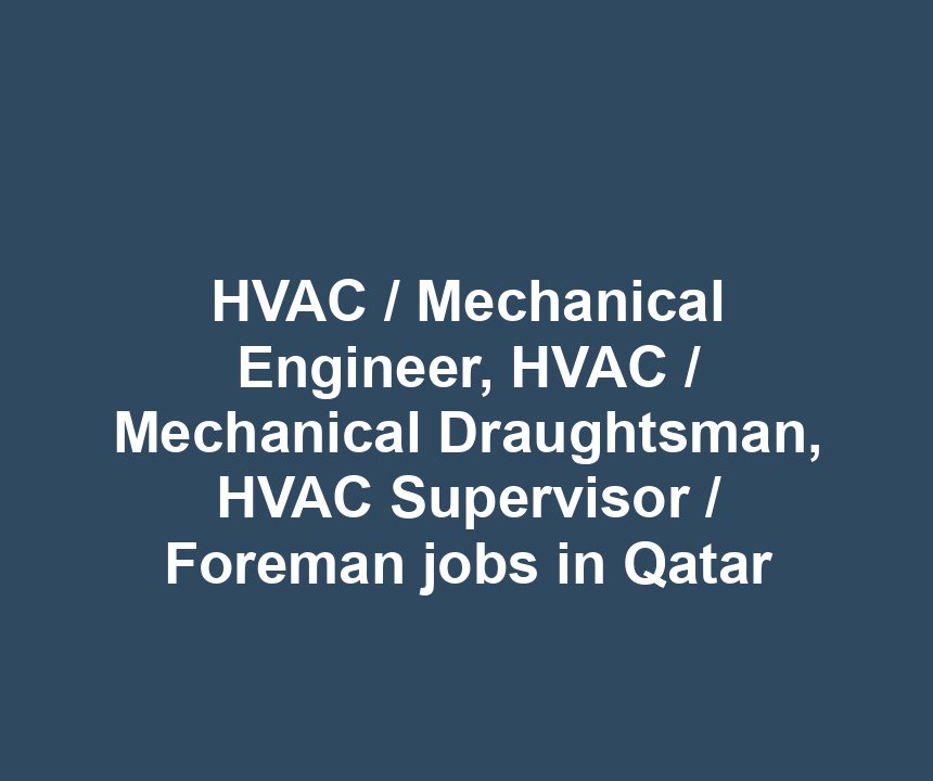 HVAC / Mechanical Engineer, HVAC / Mechanical Draughtsman, HVAC Supervisor / Foreman jobs in Qatar