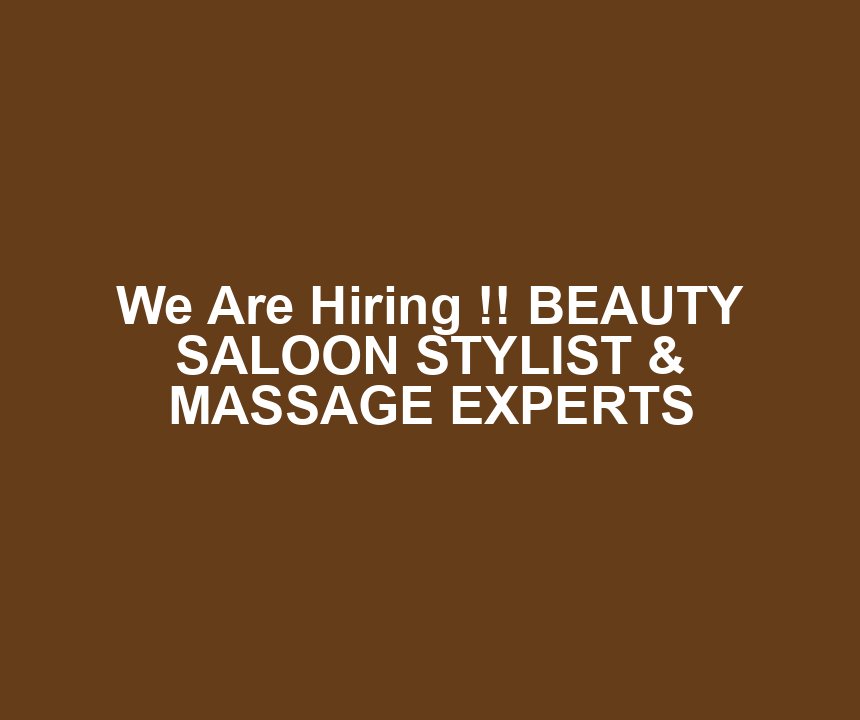 We Are Hiring !! BEAUTY SALOON STYLIST & MASSAGE EXPERTS