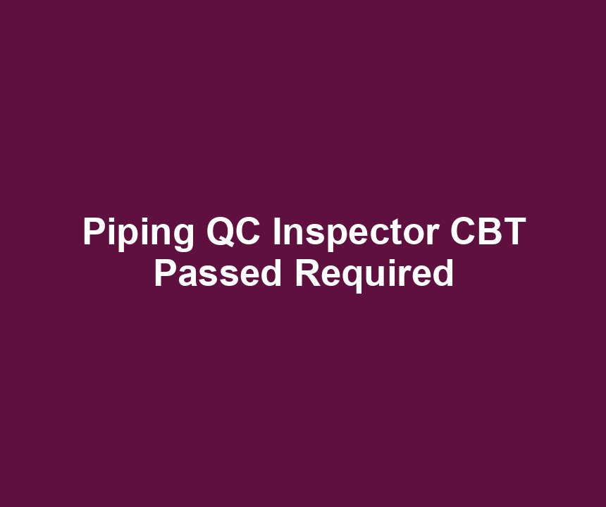 Piping QC Inspector CBT Passed Required