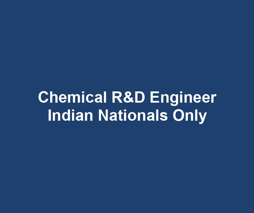 Chemical R&D Engineer Indian Nationals Only