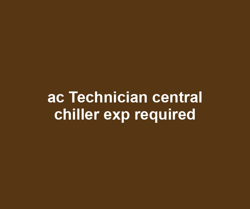 ac Technician central chiller exp required