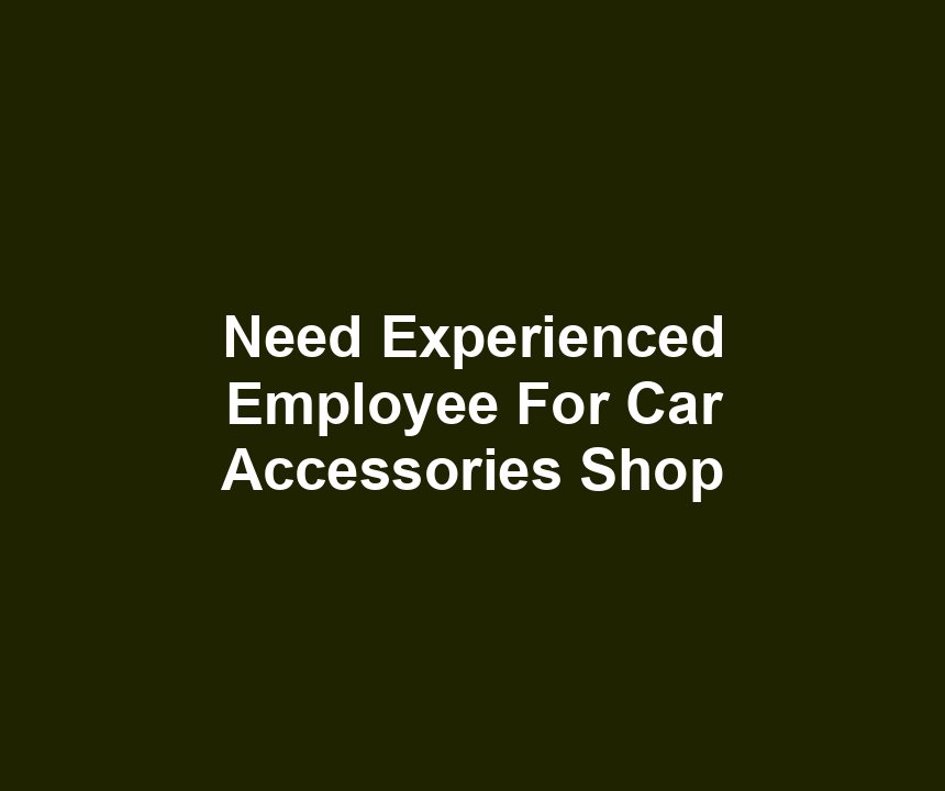 Need Experienced Employee For Car Accessories Shop