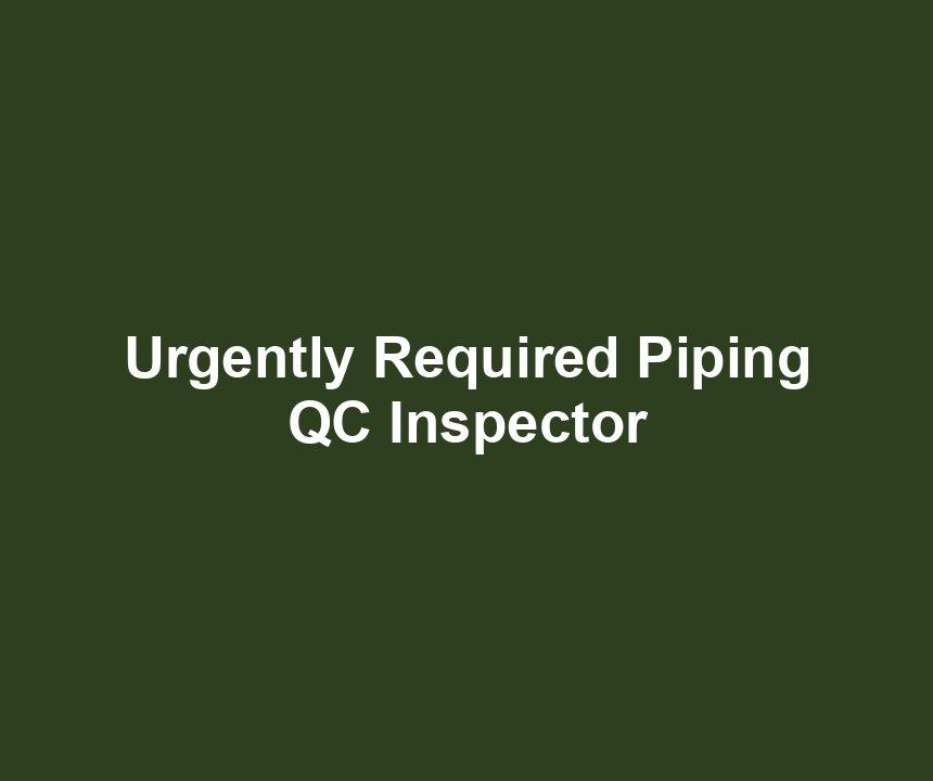 Urgently Required Piping QC Inspector