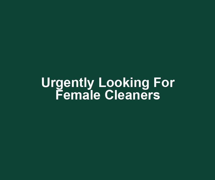 Urgently Looking For Female Cleaners