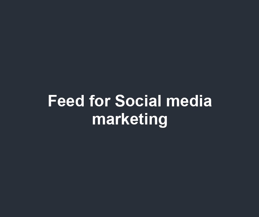 Feed for Social media marketing