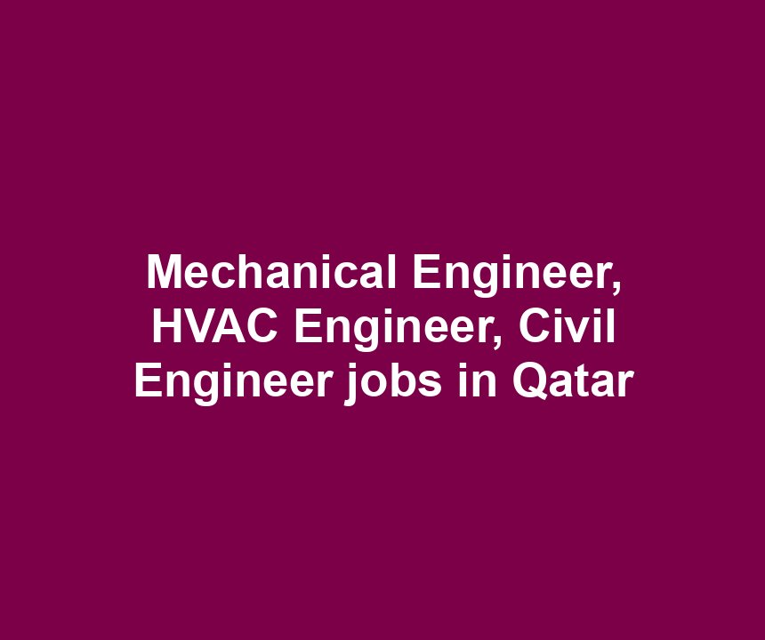 Mechanical Engineer, HVAC Engineer, Civil Engineer jobs in Qatar