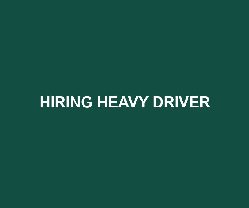 HIRING HEAVY DRIVER