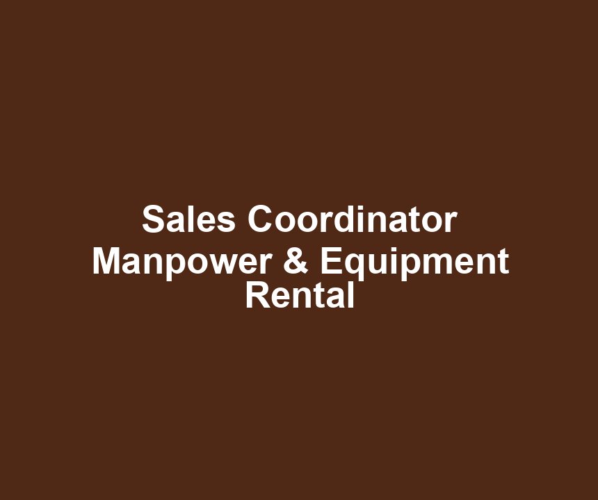 Sales Coordinator Manpower & Equipment Rental