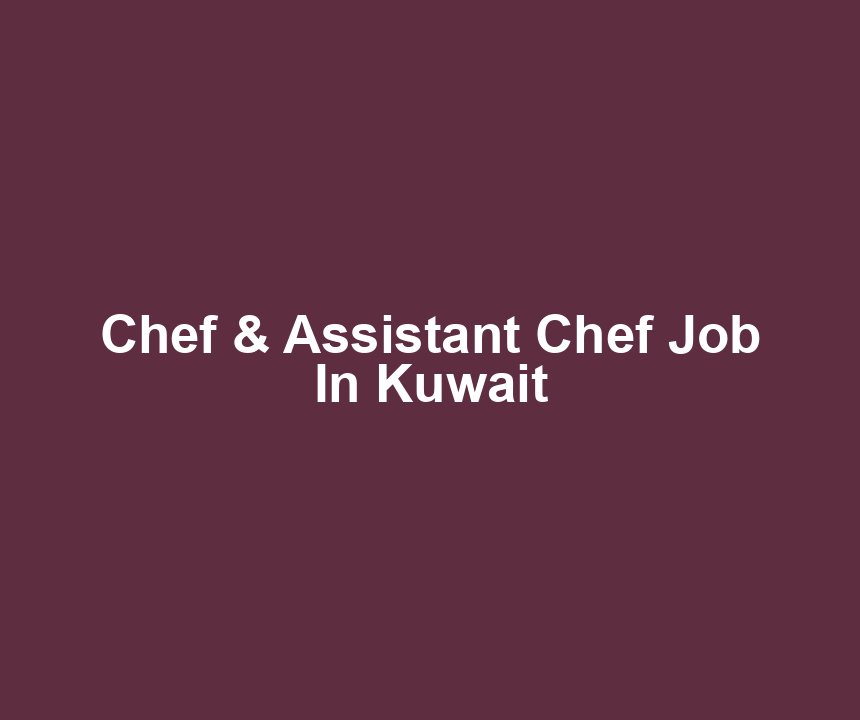 Chef & Assistant Chef Job In Kuwait