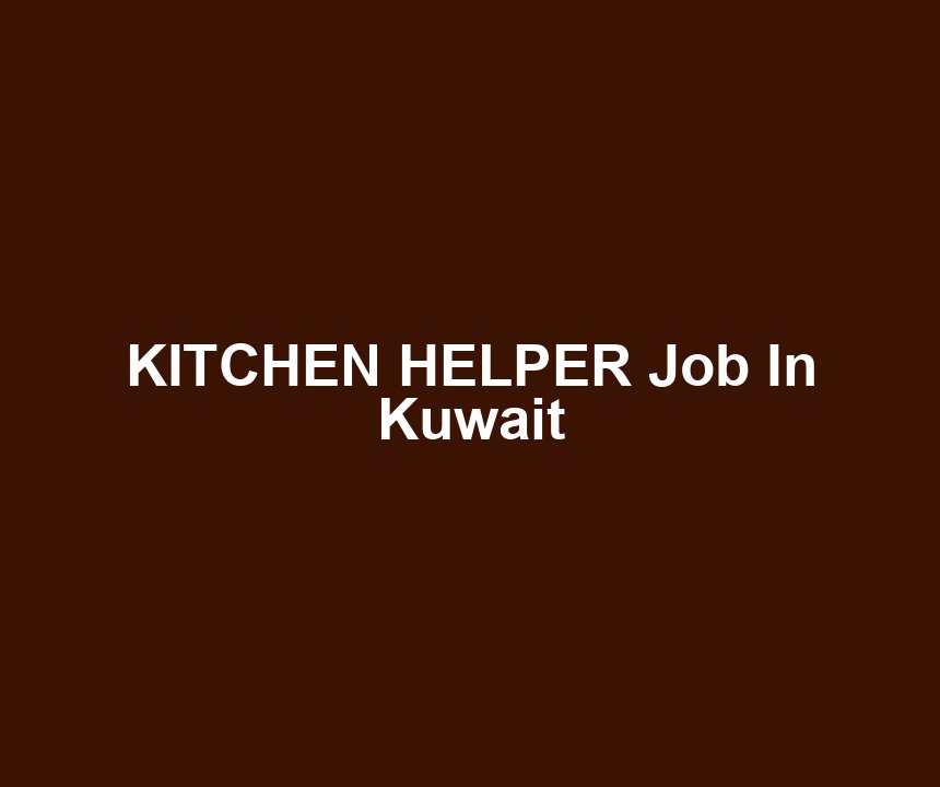 KITCHEN HELPER Job In Kuwait