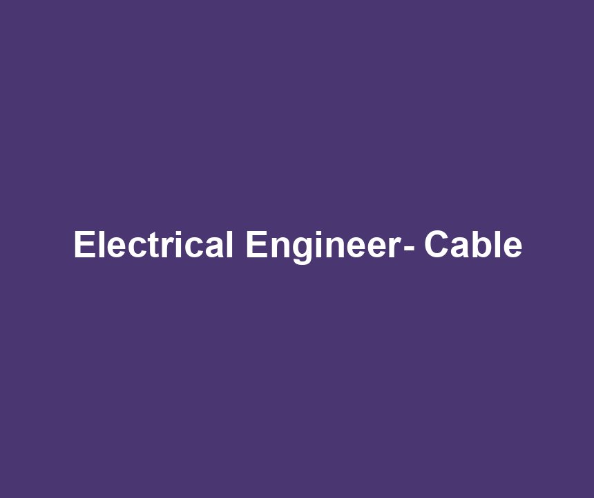 Electrical Engineer- Cable
