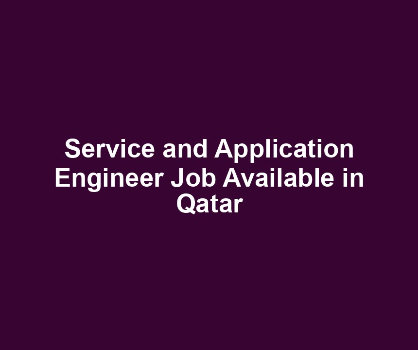 Service and Application Engineer Job Available in Qatar