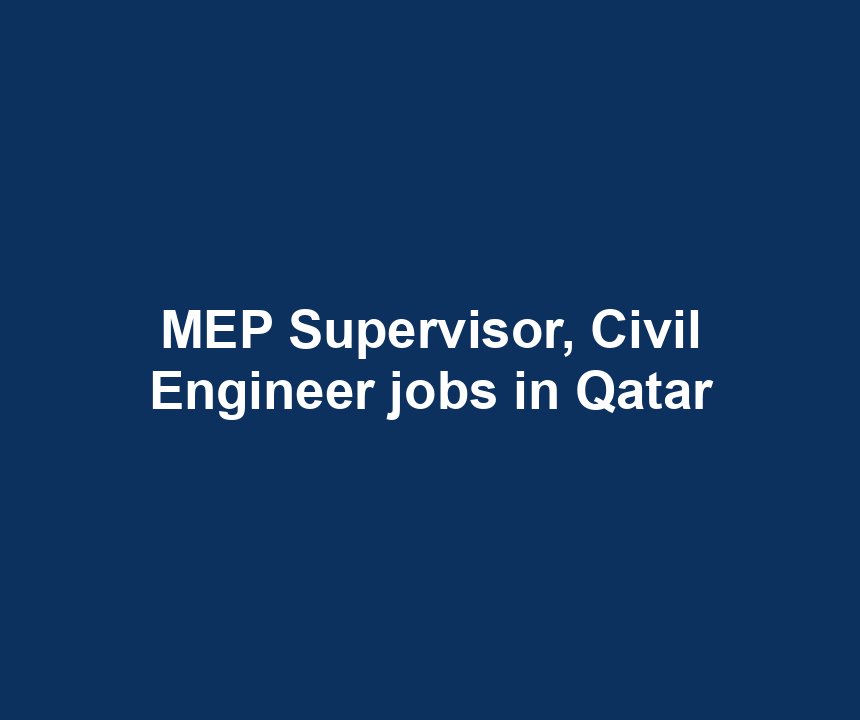 MEP Supervisor, Civil Engineer jobs in Qatar