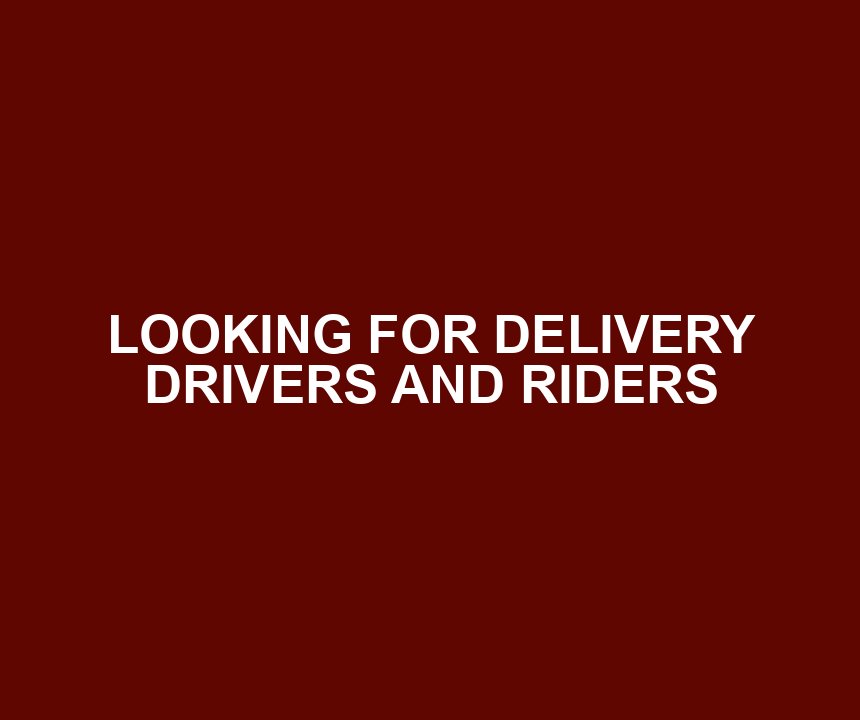LOOKING FOR DELIVERY DRIVERS AND RIDERS