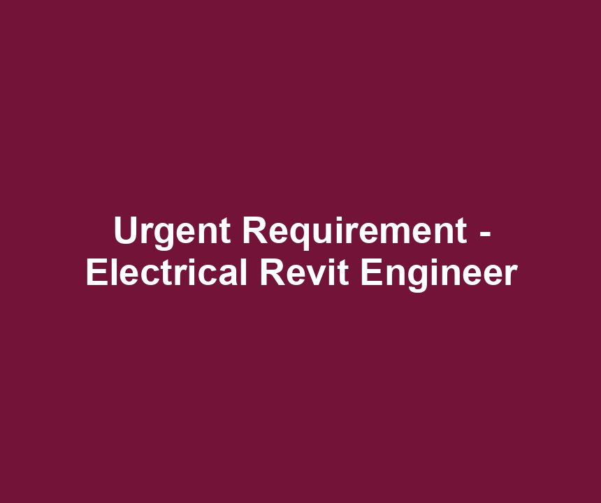 Urgent Requirement - Electrical Revit Engineer