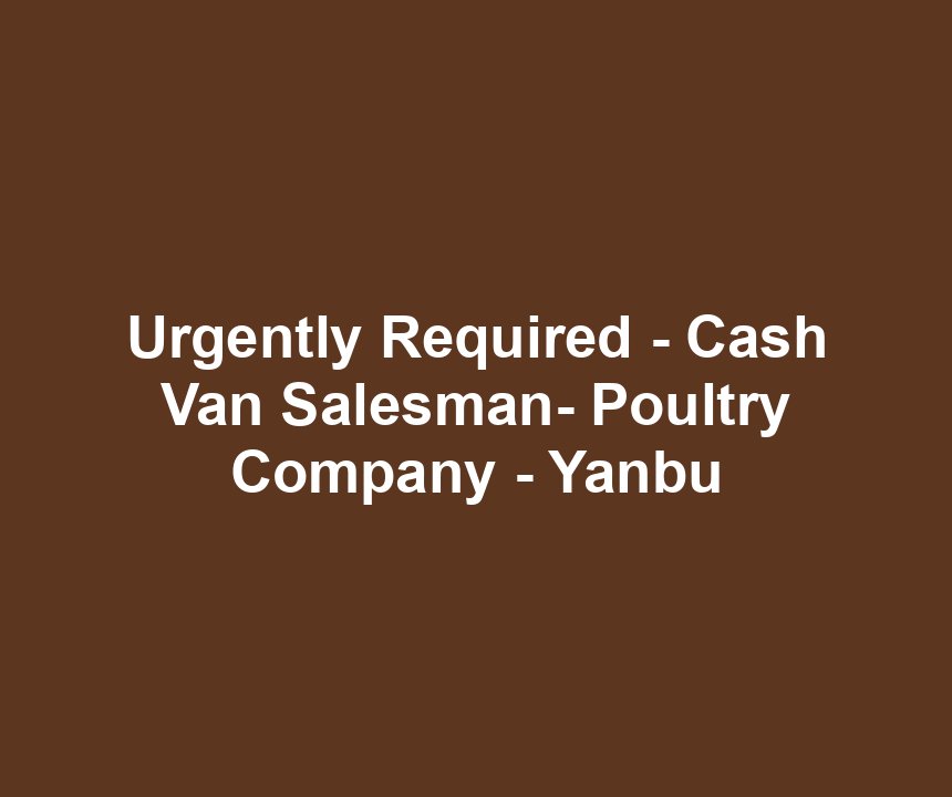 Urgently Required - Cash Van Salesman- Poultry Company - Yanbu